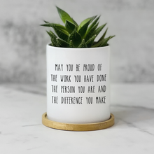 Load image into Gallery viewer, May You Be Proud Planter Pot-Teacher Gift, Mentor Gift, Teacher Thank You Planter (FS)