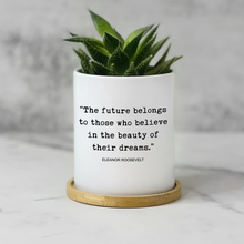 Load image into Gallery viewer, The Future Belongs to Those Who Believe Eleanor Roosevelt Quote Plant Pot for Table Decor - Eleanor Roosevelt Quote (FS)